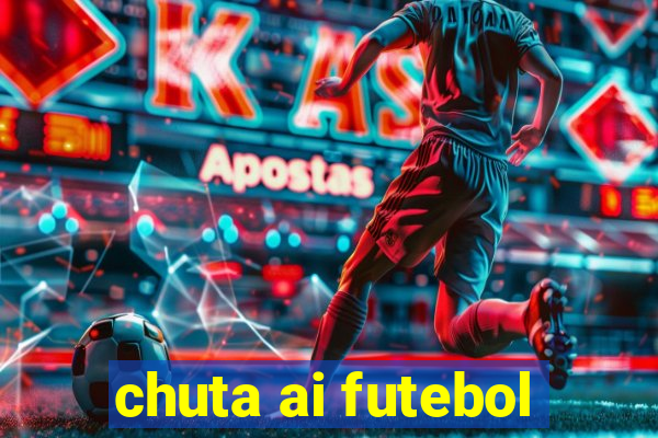 chuta ai futebol